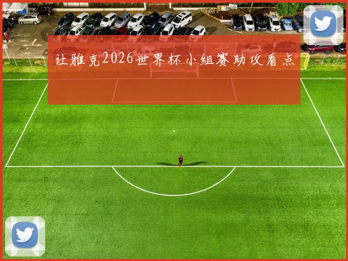 让雅克2026世界杯小组赛助攻看点