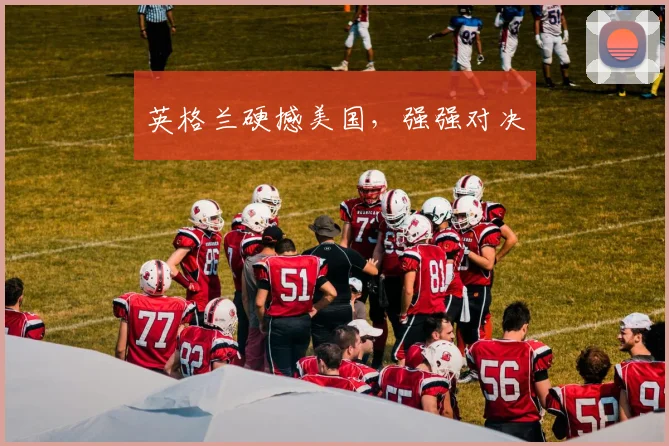 英格兰硬撼美国，强强对决