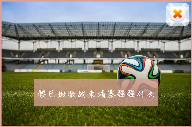 黎巴嫩激战柬埔寨强强对决