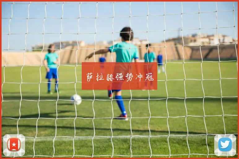 萨拉赫强势冲冠