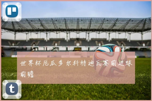 世界杯厄瓜多尔科特迪瓦赛前进球前瞻