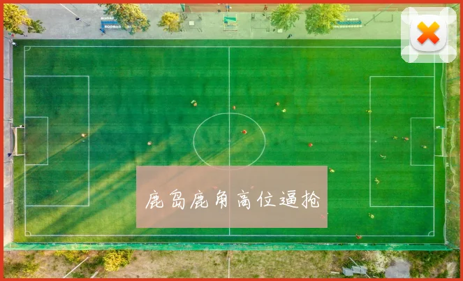 鹿岛鹿角高位逼抢