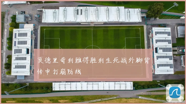 莫德里奇利雅得胜利生死战外脚背传中打崩防线