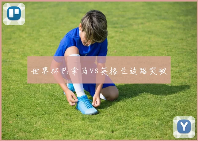 世界杯巴拿马vs英格兰边路突破
