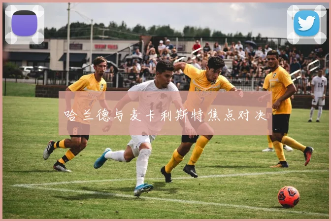 哈兰德与麦卡利斯特焦点对决