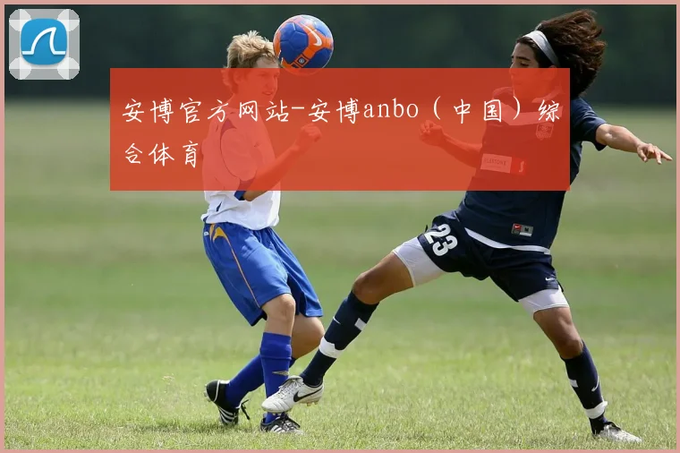 安博官方网站-安博anbo（中国）综合体育
