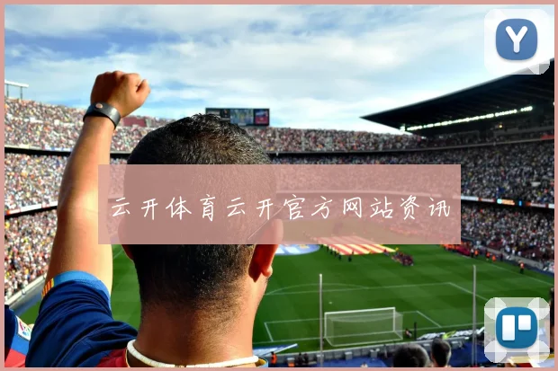 云开体育云开官方网站资讯