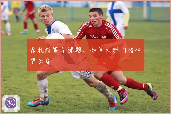 蒙扎新赛季课题:如何处理门将位置竞争
