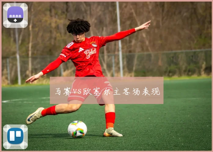 马赛vs欧塞尔主客场表现
