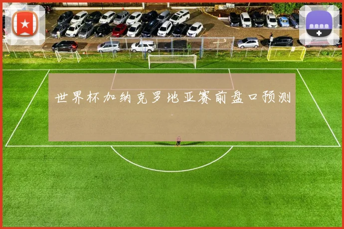 世界杯加纳克罗地亚赛前盘口预测