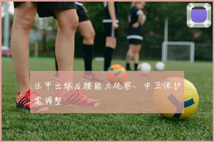 法甲出球后腰能力观察，中卫保护需调整