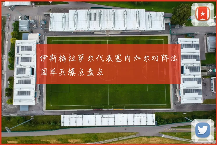 伊斯梅拉萨尔代表塞内加尔对阵法国单兵爆点盘点