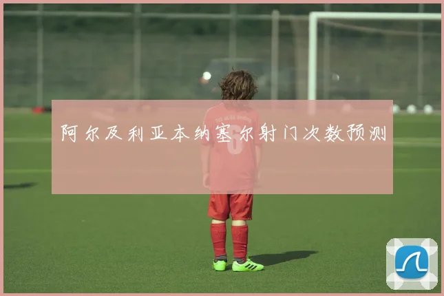 阿尔及利亚本纳塞尔射门次数预测